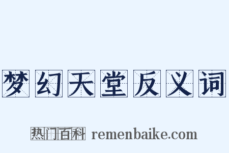 梦幻天堂反义词是什么意思的图片